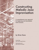 Constructing Melodic Jazz Improvisation- B Flat Edition - Brian Kane, Jazz Path Publishing