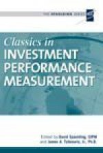 Classics in Investment Performance Measurement (The Spaulding Series) - David D. Spaulding, Gary P. Brinson, Franco Modigliani, Peter O. Dietz, Jack Treynor, Michael Jensen, Jose Menchero, Carl Bacon, Brian Singer, Eugene Fama, William F. Sharpe, James A. Tzitzouris Jr.