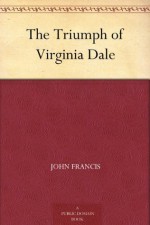 The Triumph of Virginia Dale - John Francis, John Goss, Haskell Coffin