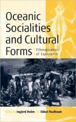 Oceanic Sociallities and Cultural Forms: Ethnographies of Experience - Ingjerd Hoeem, Fredrik Barth, Jonathan Friedman, Sidsel Roalkvam, Ingjerd Hoeem