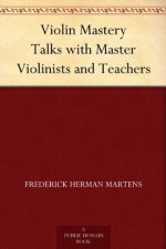 Violin Mastery Talks with Master Violinists and Teachers - Frederick Herman Martens