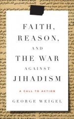 Faith, Reason, and the War Against Jihadism: A Call to Action - George Weigel