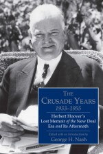 The Crusade Years, 1933-1955: Herbert Hoover's Lost Memoir - George H. Nash