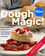 Pillsbury: Dough Magic!: Turn Refrigerated Dough into Hundreds of Tasty Family Favorites! - Pillsbury Editors