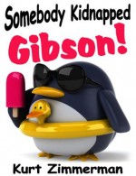 Somebody Kidnapped Gibson! - Kurt Zimmerman