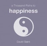 A Thousand Paths to Happiness - David Baird, Wendy Butler