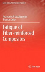 Fatigue Of Fiber Reinforced Composites (Engineering Materials And Processes) - Anastasios P. Vassilopoulos, Thomas Keller