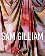 Sam Gilliam: A Retrospective - Jonathan Binstock, Walter Hopps, Jacquelyn D. Serwer