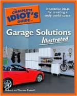 The Complete Idiot's Guide to Garage Solutions Illustrated - Robert Russell, Theresa Russell