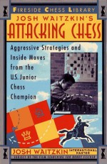 Attacking Chess: Aggressive Strategies and Inside Moves from the U.S. Junior Chess Champion (Fireside Chess Library) - Josh Waitzkin, Fred Waitzkin