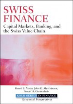 Swiss Finance: Capital Markets, Banking, and the Swiss Value Chain (Robert W. Kolb Series) - Henri Meier, John Marthinsen, Pascal Gantenbein