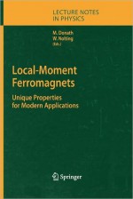 Local-Moment Ferromagnets: Unique Properties for Modern Applications (Lecture Notes in Physics) - Markus Donath, Wolfgang Nolting