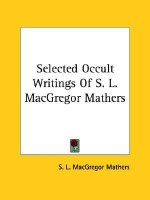 Selected Occult Writings of S. L. MacGregor Mathers - S. Liddell MacGregor Mathers