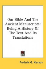 Our Bible & the Ancient Manuscripts: Being a History of the Text & Its Translations - Frederic G. Kenyon