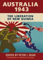 Australia 1943: The Liberation of New Guinea - Peter Dean