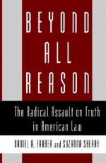 Beyond All Reason: The Radical Assault on Truth in American Law - Daniel A. Farber, Suzanna Sherry