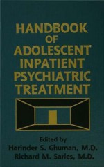 Handbook of Adolescent Inpatient Psychiatric Treatment - Harinder S Ghuman, Richard M Sarles