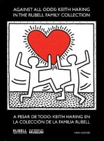 Against All Odds/A Pesar de Todo: Keith Haring in the Rubell Family Collection/Keith Haring En La Colecction de La Familia Rubell - Mark Coetzee, Robert Carleton Hobbs, Keith Haring