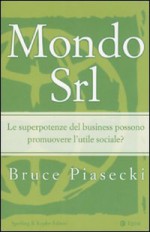 Mondo Srl - Le superpotenze del business possono promuovere l'utile sociale ? - Bruce Piasecki