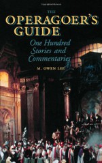 The Operagoer's Guide: One Hundred Stories and Commentaries - M. Owen Lee