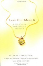 Love You, Mean It: A True Story of Love, Loss and Friendship - Patricia Carrington, Julia Collins, Ann Haynes, Eve Charles, Claudia Gerbasi