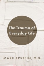 The Trauma of Everyday Life - Mark Epstein