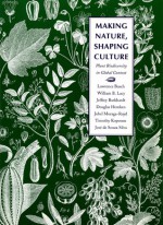 Making Nature, Shaping Culture: Plant Biodiversity in Global Context - Lawrence Busch, William B. Lacy, Jeffrey Burkhardt, Douglas Hemken, Jubel Moraga-Rojel, Timothy Koponen, José de Souza Silva