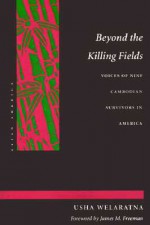 Beyond the Killing Fields: Voices of Nine Cambodian Survivors in America - Usha Welaratna, James M. Freeman