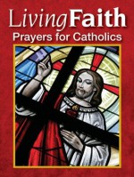 Living Faith: Prayers for Catholics - Various, Julia DiSalvo, Kasey Nugent