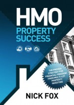 HMO Property Success: The proven strategy for financial freedom through multi-let property investing - Nick Fox, Sarah Walker