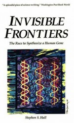 Invisible Frontiers: The Race to Synthesize a Human Gene - Stephen S. Hall, James D. Watson