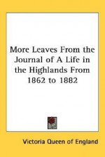 More Leaves from the Journal of a Life in the Highlands from 1862 to 1882 - Queen Victoria