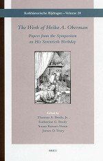 The Work of Heiko A. Oberman: Papers from the Symposium on His Seventieth Birthday - J. D. Tracy, Susan C. Karant-Nunn, James D. Tracy, Kathleen G. Brady, J. D. Tracy