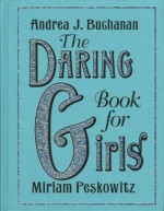 The Daring Book For Girls - Miriam Peskowitz, Andrea Buchanan, Alexis Seabrook