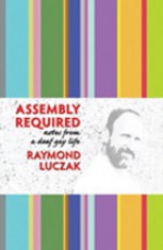 Assembly Required: Notes from a Deaf Gay Life - Raymond Luczak