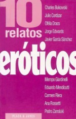 10 relatos eróticos (Colección Diez relatos, #4) - Charles Bukowski, Julio Cortázar, Ofelia Dracs, Jorge Edwards, Javier García Sánchez, Mempo Giardinelli, Eduardo Mendicutt, Carme Riera, Ana Rosetti, Pedro Zarraluki