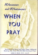 whosoever and whatsoever when you pray - John R. Rice