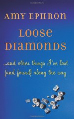 Loose Diamonds: …and other things I've lost (and found) along the way - Amy Ephron