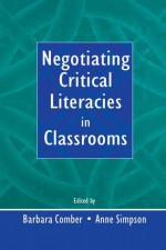 Negotiating Critical Literacies in Classrooms - Barbara Comber, Anne Simpson