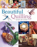 Beautiful Quilling Step-By-Step - Diane Boden-Crane, Judy Cardinal, Jane Jenkins, Janet Wilson