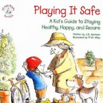 Playing It Safe: A Kid's Guide to Staying Healthy, Happy, and Secure - J.S. Jackson, R.W. Alley