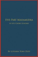 Five-Part Mahamudra by Situ Chokyi Jungnay - Tony Duff