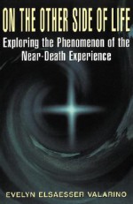 On the Other Side of Life: Exploring the Phenomenon of the Near-Death Experience - Evelyn Elsaesser Valarino, Kenneth Ring, Michelle Herzig Escobar