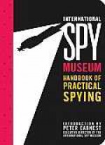 International Spy Museum: The Handbook of Practical Spying - Jack Barth, Peter Earnest, Steven Guarnaccia