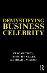 Demystifying Business Celebrity - Eric Guthey, School Of Busin Brad Jackson, Timothy Clark