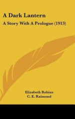 A Dark Lantern: A Story with a Prologue (1913) - Elizabeth Robins, C.E. Raimond