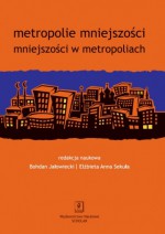 Metropolie mniejszości, mniejszości w metropoliach - Bohdan Jałowiecki, Walter Żelazny, Ewa Nowicka, Agata Nalborczyk, Teresa Halik, Elżbieta Anna Sekuła, Roman Szul, Joanna Erbel, Sławomir Kapralski, Mustafa Switat