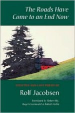 The Roads Have Come to an End Now: Selected and Last Poems - Rolf Jacobsen, Robert Bly