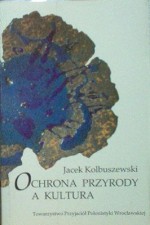 Ochrona przyrody a kultura - Jacek Kolbuszewski