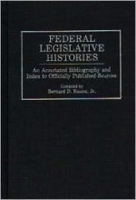 Federal Legislative Histories: An Annotated Bibliography and Index to Officially Published Sources (Bibliographies & Indexes in Law & Political Science) - Bernard D. Reams